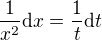 $\quad \frac{1}{x^2} \mathrm{d}x = \frac{1}{t}\mathrm{d}t $