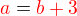 $\color{red}a\color{black} = \color{red}b+3$