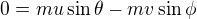 $0=mu\sin\theta-mv\sin\phi$