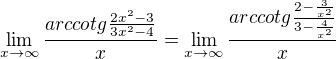 $\lim_{x\to\infty} \frac{arccotg\frac{2x^2-3}{3x^2-4}}{x} = \lim_{x\to\infty} \frac{arccotg\frac{2-\frac3{x^2}}{3-\frac4{x^2}}}{x}$