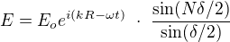 $E=E_o e^{i(kR- \omega t)} \ \cdot \ \frac{\sin(N \delta /2)}{\sin(\delta /2)}$