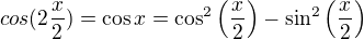 $cos(2\frac x2)=\cos x=\cos^2\(\frac x2\)-\sin^2\(\frac x2\)$