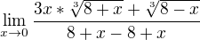 $\lim_{x\to0} \frac{3x*\sqrt[3]{8+x}+\sqrt[3]{8-x}}{{8+x}-{8+x}}$