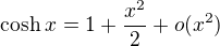$\text{cosh}\:x=1+\frac{x^2}2+o(x^2)$