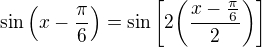 $\sin \left(x-\frac{\pi}{6}\right) =\sin\bigg[2\bigg(\frac{x-\frac{\pi}{6}}{2}\bigg)\bigg]$
