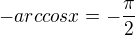 $-arccosx=-\frac{\pi}{2}$