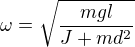 $\omega =\sqrt{\frac{mgl}{J+md^2}}$