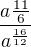 $\frac{a\frac{11}{6}}{a^{\frac{16}{12}}}$