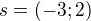 $s=(-3;2)$