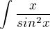 $\int_{}^{}\frac{x}{sin^{2}x}$