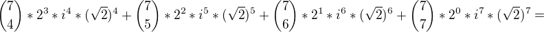 ${7 \choose 4} *2^3*i^4*(\sqrt2)^4+{7 \choose 5} *2^2*i^5*(\sqrt2)^5+{7 \choose 6} *2^1*i^6*(\sqrt2)^6+{7 \choose 7} *2^0*i^7*(\sqrt2)^7=$