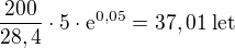 $\frac{200}{28,4} \cdot 5 \cdot \mathrm{e}^{0,05} =37,01 \; \text{let}$