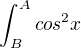 $\int_{B}^{A}cos^{2}x$