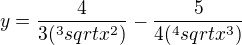 $ y=\frac4{3(^3sqrt{x^2})} - \frac5{4(^4sqrt{x^3})}$