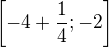 $\left[-4+\frac{1}{4};-2\right]$
