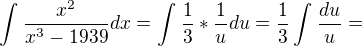 $\int_{}^{}\frac{x^{2}}{x^{3}-1939}dx=\int_{}^{}\frac{1}{3}*\frac{1}{u}du=\frac{1}{3}\int_{}^{}\frac{du}{u}=$