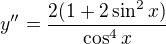 $y''=\frac{2(1+2\sin ^{2}x)}{\cos ^{4}x}$