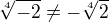$\sqrt[4]{-2}\neq-\sqrt[4]{2}$