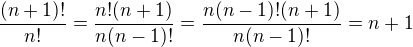$\frac{(n+1)!}{n!}=\frac{n!(n+1)}{n(n-1)!}=\frac{n(n-1)!(n+1)}{n(n-1)!}=n+1$