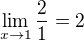 $\lim_{x\rightarrow1}\frac{2}{1}=2$