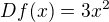 $Df(x)=3x^2$