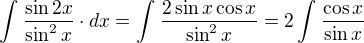 $\int_{}^{}\frac{\sin 2x}{\sin ^{2}x}\cdot dx = \int_{}^{} \frac{2\sin x\cos x}{\sin ^{2}x} =2\int_{}^{} \frac{\cos x}{\sin x}$