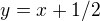 $y=x+1/2$