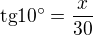 $\text{tg}10^\circ =\frac{x}{30}$