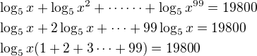 $\log_{5}x+\log_{5}x^2+\cdots\cdots+\log_{5}x^{99}=19800\nl\log_{5}x+2\log_{5}x+\cdots+99\log_{5}x=19800\nl\log_{5}x(1+2+3\cdots+99)=19800$