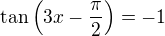 $\tan\left(3x-\frac\pi2\right)=-1$