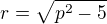 $r = \sqrt {p^2 - 5}$