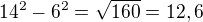 $14^2-6^2=\sqrt{160}=12,6 $