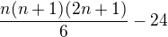 $\frac{n(n+1)(2n+1)}{6}-24$
