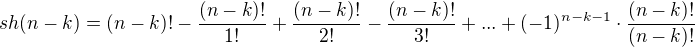 $sh(n-k) = (n-k)! - \frac{(n-k)!}{1!} + \frac{(n-k)!}{2!} - \frac{(n-k)!}{3!} + ... + (-1)^{n-k-1} \cdot \frac{(n-k)!}{(n-k)!}$