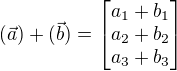 $(\vec{a})+(\vec{b})=\[\begin{matrix} a_1+b_1 \\ a_2+b_2 \\ a_3+b_3 \end{matrix} \]$