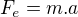 $F_{e}=m.a$