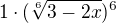 $1\cdot (\sqrt[6]{3-2x})^{6}$