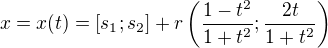 $x=x(t)=[s_{1};s_2]+r\(\frac{1-t^{2}}{1+t^{2}};\frac{2t}{1+t^{2}}\)$