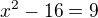 $x^2-16=9$