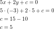 $5x+2y+c=0\nl5\cdot(-3)+2\cdot 5+c=0\nlc=15-10\nlc=5$