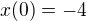 $x(0)=-4$