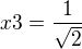 $x3=\frac{1}{\sqrt2}$
