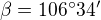 $\beta=106^\circ 34'$
