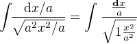 $ \int_{}{}\frac{\mathrm{d} x/a}{\mathrm{}\sqrt{a^{2} x^{2}/a} }=\int_{}^{}\frac{\frac{\textbf{d}x}{a}}{\sqrt{1 \frac{x^{2}}{a^{2}}}}$