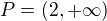 $P = (2,+\infty )$
