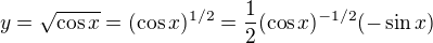 $y = \sqrt{\cos x} = (\cos x)^{1/2} = \frac{1}{2} (\cos x)^{-1/2} (-\sin x)$