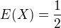 $E(X)=\frac{1}{2}$