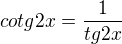 $cotg2x=\frac{1}{tg2x}$