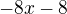 $-8x-8$