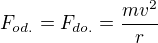 $F_{od.}=F_{do.}=\frac{mv^{2}}{r}$